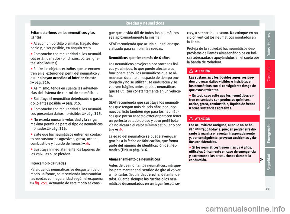 Seat Alhambra 2015  Manual de instrucciones (in Spanish) Ruedas y neumáticos
Evitar deterioros en los neumáticos y las
l l
ant
as
● Al subir un bordillo o similar, hágalo des-
pacio 
 y, a ser posible, en ángulo recto.
● Compruebe con regularidad si