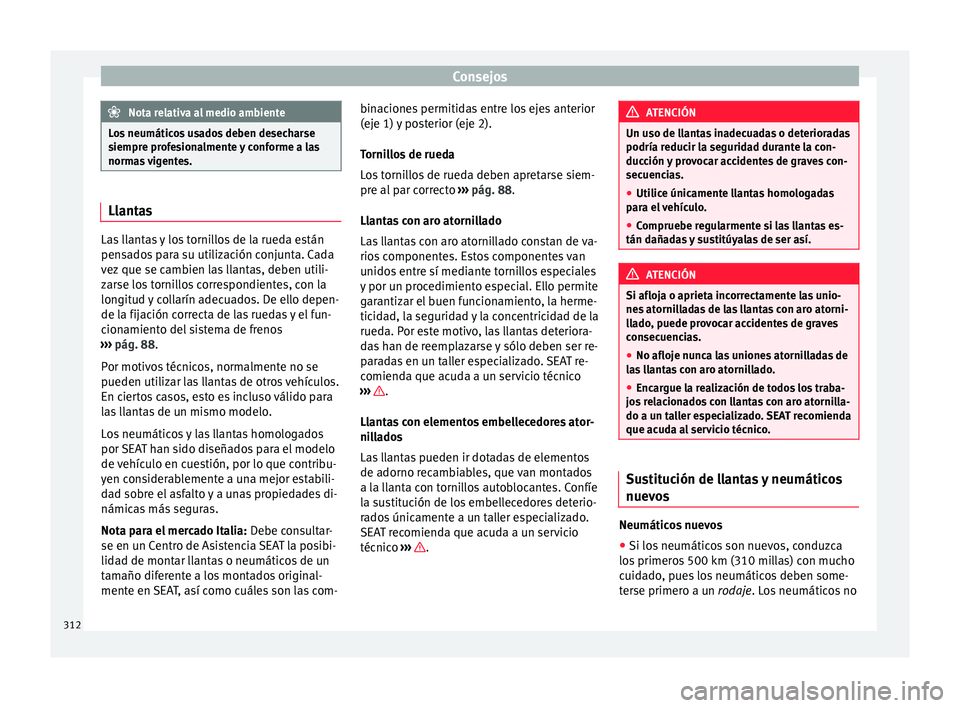 Seat Alhambra 2015  Manual de instrucciones (in Spanish) Consejos
Nota relativa al medio ambiente
Los neumáticos usados deben desecharse
siempr e pr
ofesionalmente y conforme a las
normas vigentes. Llantas
Las llantas y los tornillos de la rueda están
pen