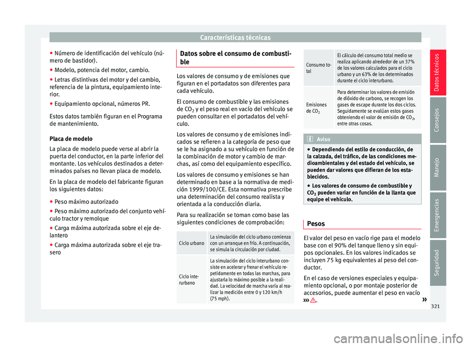 Seat Alhambra 2015  Manual de instrucciones (in Spanish) Características técnicas
● Númer o de identific
ac
ión del vehículo (nú-
mero de bastidor).
● Modelo, potencia del motor, cambio.
● Letras distintivas del motor y del cambio,
refer
 encia 