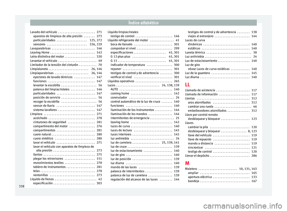 Seat Alhambra 2015  Manual de instrucciones (in Spanish) Índice alfabético
Lavado del vehículo  . . . . . . . . . . . . . . . . . . . . . . . 271 ap ar
at
os de limpieza de alta presión  . . . . . . . 273
particularidades  . . . . . . . . . . . . . . . 