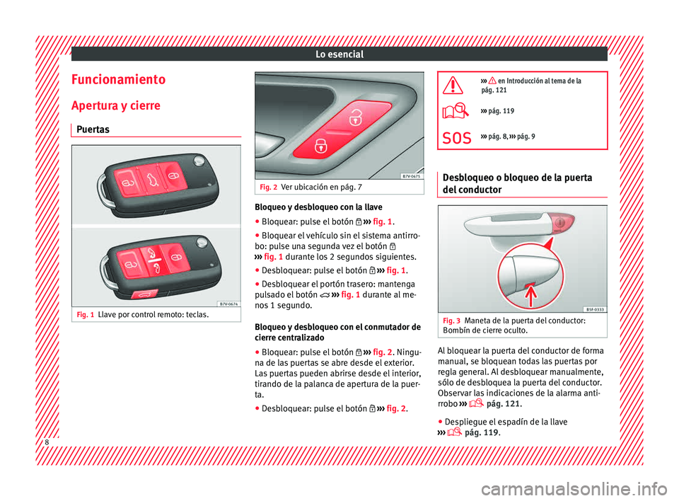 Seat Alhambra 2015  Manual de instrucciones (in Spanish) Lo esencial
Funcionamiento Aper t
ur
a y cierre
Puertas Fig. 1
Llave por control remoto: teclas. Fig. 2
Ver ubicación en pág. 7 Bloqueo y desbloqueo con la llave
● Bloquear: pulse el botón   
