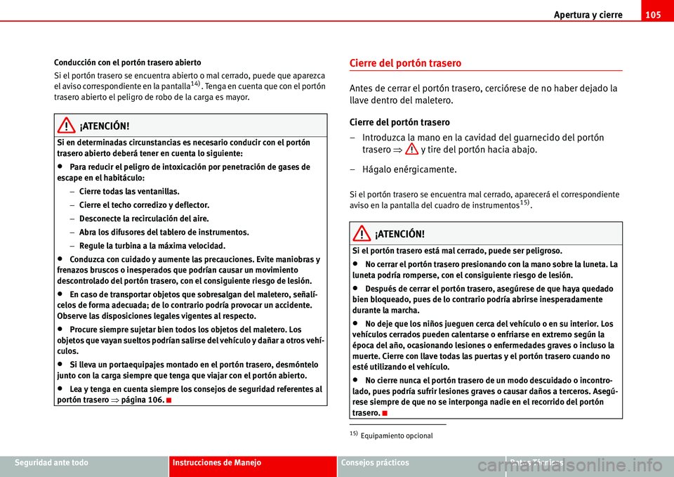 Seat Alhambra 2006 Manual de instrucciones (in Spanish) Apertura y cierre105
Seguridad ante todoInstrucciones de ManejoConsejos prácticosDatos Técnicos Conducción con el portón trasero abierto
Si el portón trasero se encuentra abierto o mal cerrado, p Seat Alhambra 2006 Manual de instrucciones (in Spanish) Apertura y cierre105
Seguridad ante todoInstrucciones de ManejoConsejos prácticosDatos Técnicos Conducción con el portón trasero abierto
Si el portón trasero se encuentra abierto o mal cerrado, p