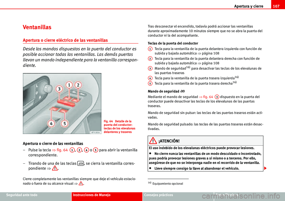 Seat Alhambra 2006 Manual de instrucciones (in Spanish) Apertura y cierre107
Seguridad ante todoInstrucciones de ManejoConsejos prácticosDatos Técnicos
Ventanillas
Apertura o cierre eléctrico de las ventanillas
Desde los mandos dispuestos en la puerta Seat Alhambra 2006 Manual de instrucciones (in Spanish) Apertura y cierre107
Seguridad ante todoInstrucciones de ManejoConsejos prácticosDatos Técnicos
Ventanillas
Apertura o cierre eléctrico de las ventanillas
Desde los mandos dispuestos en la puerta