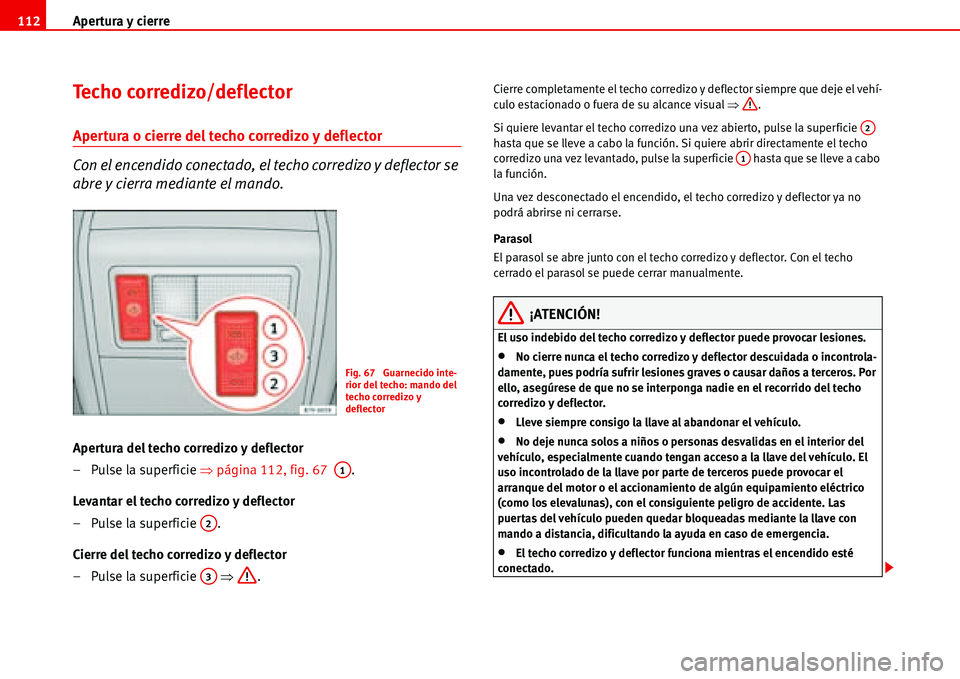 Seat Alhambra 2006  Manual de instrucciones (in Spanish) Apertura y cierre 112
Techo corredizo/deflector
Apertura o cierre del techo corredizo y deflector 
Con el encendido conectado, el techo corredizo y deflector se 
abre y cierra mediante el mando.
Apert