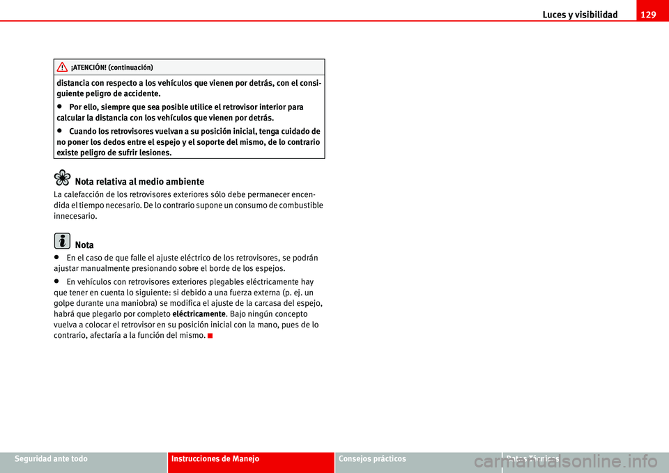 Seat Alhambra 2006  Manual de instrucciones (in Spanish) Luces y visibilidad129
Seguridad ante todoInstrucciones de ManejoConsejos prácticosDatos Técnicos distancia con respecto a los vehículos que vienen por detrás, con el consi-
guiente peligro de acc