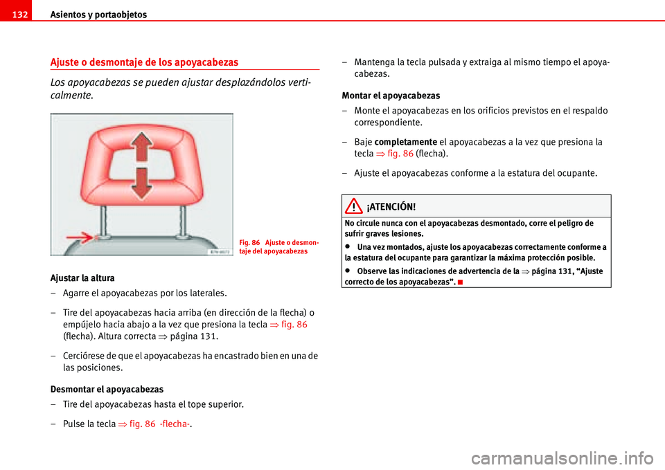 Seat Alhambra 2006  Manual de instrucciones (in Spanish) Asientos y portaobjetos 132
Ajuste o desmontaje de los apoyacabezas
Los apoyacabezas se pueden ajustar desplazándolos verti-
calmente.
Ajustar la altura
– Agarre el apoyacabezas por los laterales.

