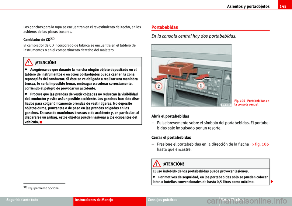 Seat Alhambra 2006 Manual de instrucciones (in Spanish) Asientos y portaobjetos145
Seguridad ante todoInstrucciones de ManejoConsejos prácticosDatos Técnicos Los ganchos para la ropa se encuentran en el revestimiento del techo, en los
asideros de las pl Seat Alhambra 2006 Manual de instrucciones (in Spanish) Asientos y portaobjetos145
Seguridad ante todoInstrucciones de ManejoConsejos prácticosDatos Técnicos Los ganchos para la ropa se encuentran en el revestimiento del techo, en los
asideros de las pl