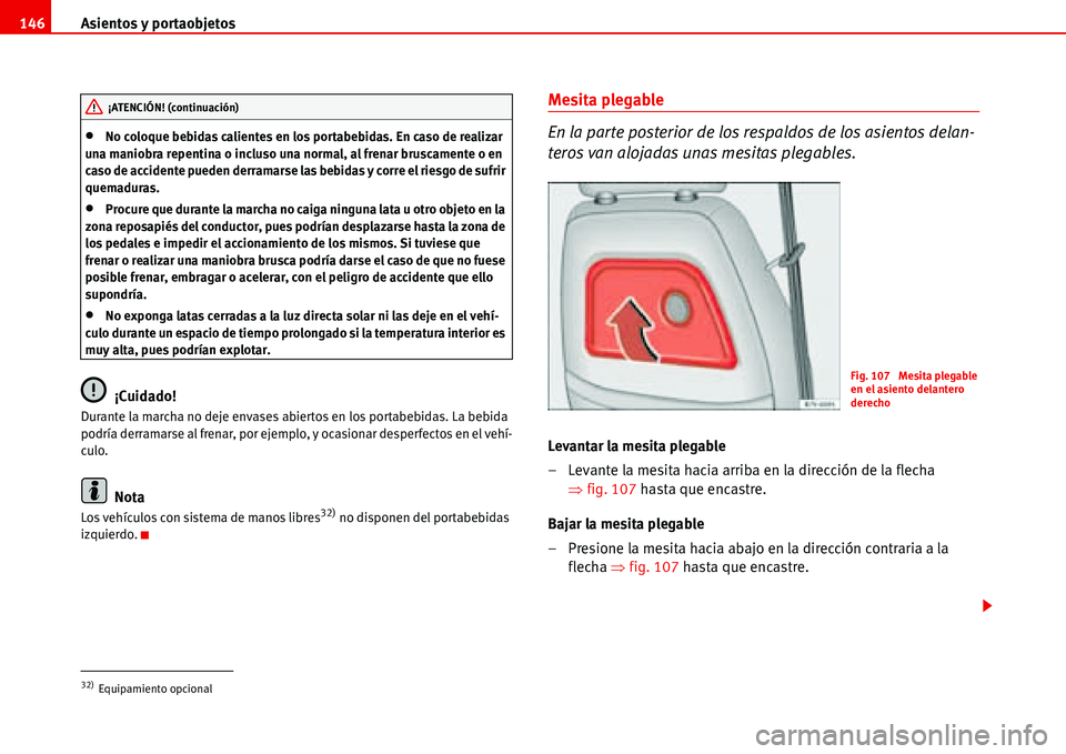 Seat Alhambra 2006 Manual de instrucciones (in Spanish) Asientos y portaobjetos 146
•No coloque bebidas calientes en los portabebidas. En caso de realizar
una maniobra repentina o incluso una normal, al frenar bruscamente o en
caso de accidente pueden Seat Alhambra 2006 Manual de instrucciones (in Spanish) Asientos y portaobjetos 146
•No coloque bebidas calientes en los portabebidas. En caso de realizar
una maniobra repentina o incluso una normal, al frenar bruscamente o en
caso de accidente pueden