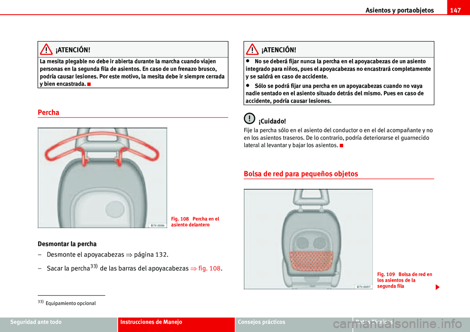 Seat Alhambra 2006 Manual de instrucciones (in Spanish) Asientos y portaobjetos147
Seguridad ante todoInstrucciones de ManejoConsejos prácticosDatos Técnicos
¡ATENCIÓN!
La mesita plegable no debe ir abierta durante la marcha cuando viajen
personas en Seat Alhambra 2006 Manual de instrucciones (in Spanish) Asientos y portaobjetos147
Seguridad ante todoInstrucciones de ManejoConsejos prácticosDatos Técnicos
¡ATENCIÓN!
La mesita plegable no debe ir abierta durante la marcha cuando viajen
personas en