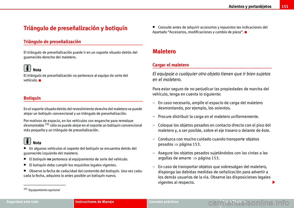 Seat Alhambra 2006  Manual de instrucciones (in Spanish) Asientos y portaobjetos151
Seguridad ante todoInstrucciones de ManejoConsejos prácticosDatos Técnicos
Triángulo de preseñalización y botiquín
Triángulo de preseñalización
El triángulo de pre