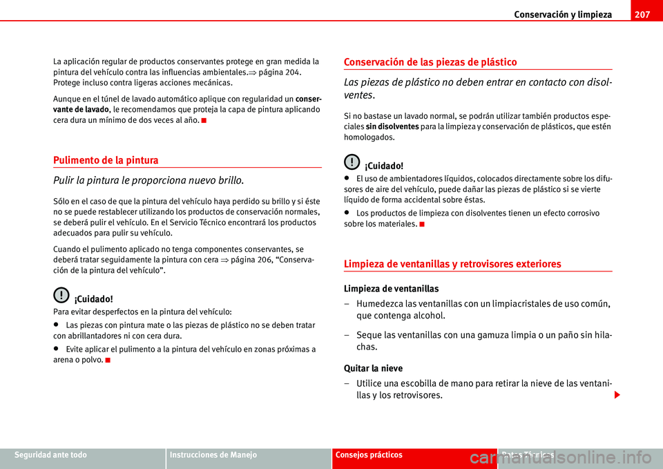 Seat Alhambra 2006  Manual de instrucciones (in Spanish) Conservación y limpieza207
Seguridad ante todoInstrucciones de ManejoConsejos prácticosDatos Técnicos La aplicación regular de productos conservantes protege en gran medida la 
pintura del vehícu