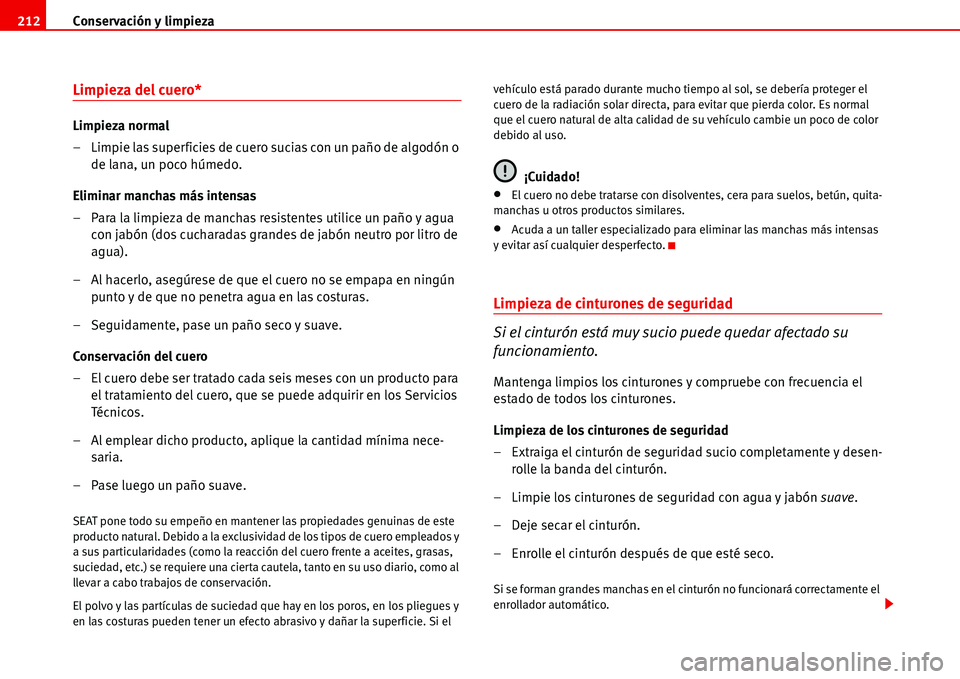 Seat Alhambra 2006  Manual de instrucciones (in Spanish) Conservación y limpieza 212
Limpieza del cuero*
Limpieza normal
– Limpie las superficies de cuero sucias con un paño de algodón o 
de lana, un poco húmedo.
Eliminar manchas más intensas
– Par