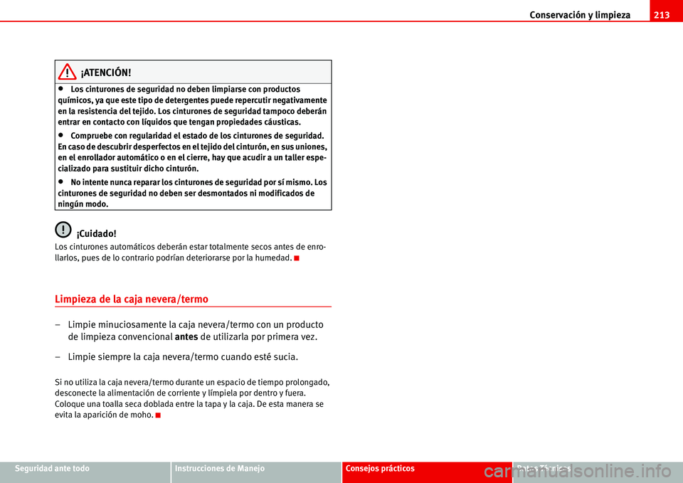 Seat Alhambra 2006  Manual de instrucciones (in Spanish) Conservación y limpieza213
Seguridad ante todoInstrucciones de ManejoConsejos prácticosDatos Técnicos
¡ATENCIÓN!
•Los cinturones de seguridad no deben limpiarse con productos 
químicos, ya que