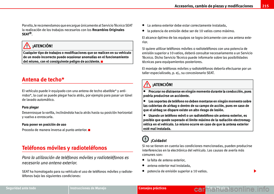Seat Alhambra 2006  Manual de instrucciones (in Spanish) Accesorios, cambio de piezas y modificaciones215
Seguridad ante todoInstrucciones de ManejoConsejos prácticosDatos Técnicos Por ello, le recomendamos que encargue únicamente al Servicio Técnico SE