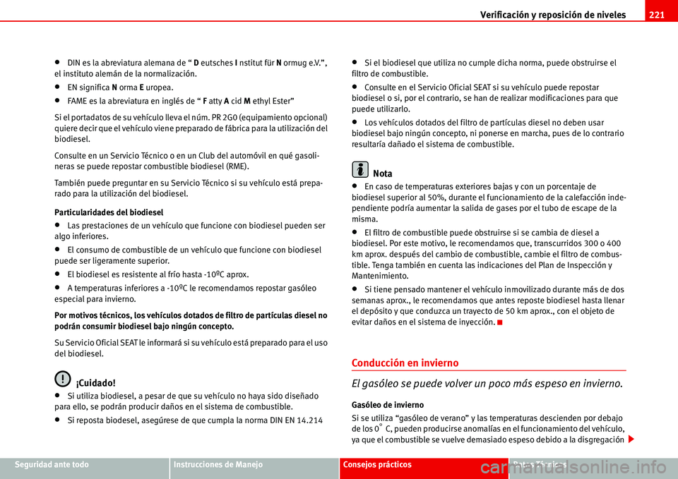 Seat Alhambra 2006  Manual de instrucciones (in Spanish) Verificación y reposición de niveles221
Seguridad ante todoInstrucciones de ManejoConsejos prácticosDatos Técnicos
•DIN es la abreviatura alemana de “ D eutsches I nstitut für N ormug e.V.”