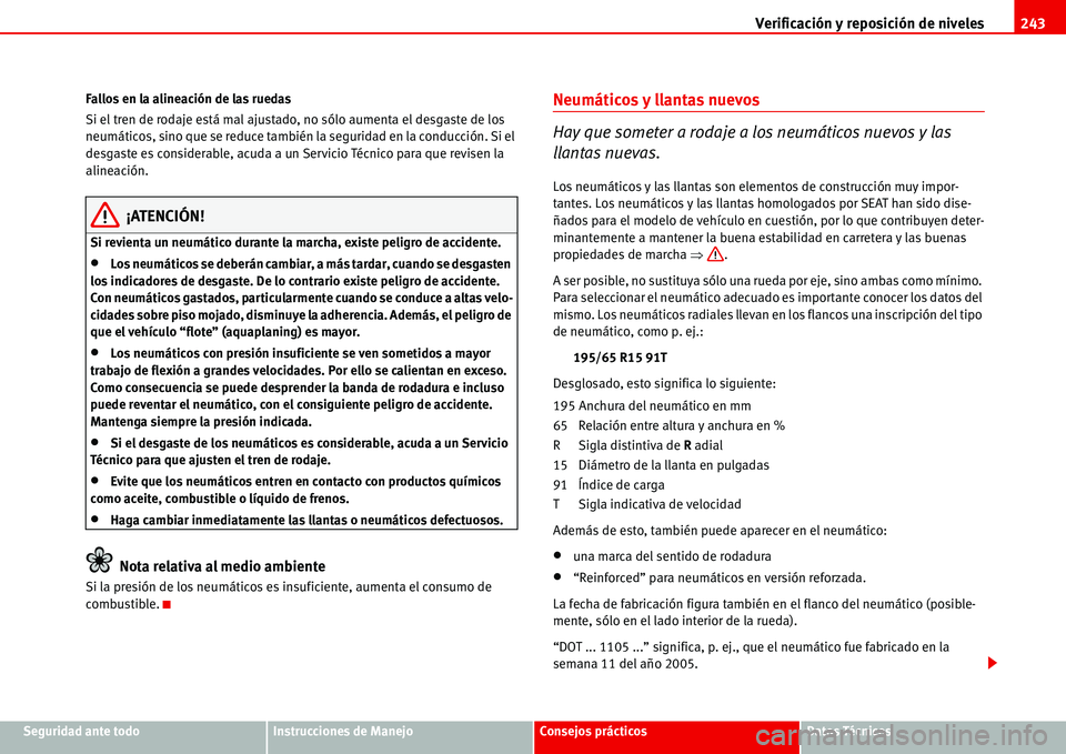 Seat Alhambra 2006  Manual de instrucciones (in Spanish) Verificación y reposición de niveles243
Seguridad ante todoInstrucciones de ManejoConsejos prácticosDatos Técnicos Fallos en la alineación de las ruedas
Si el tren de rodaje está mal ajustado, n
