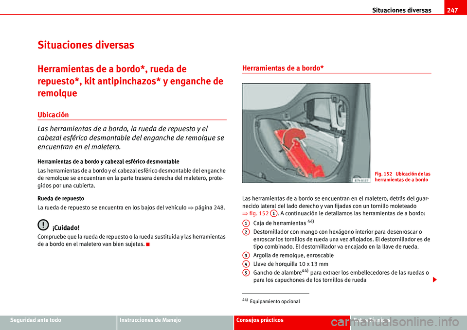 Seat Alhambra 2006  Manual de instrucciones (in Spanish) Situaciones diversas247
Seguridad ante todoInstrucciones de ManejoConsejos prácticosDatos Técnicos
Situaciones diversas
Herramientas de a bordo*, rueda de 
repuesto*, kit antipinchazos* y enganche d