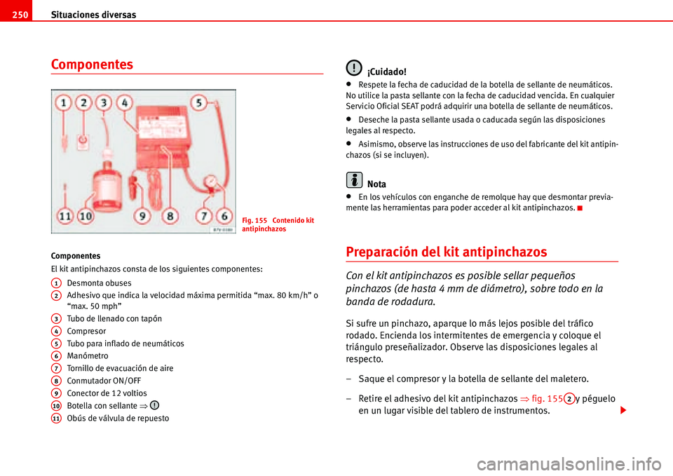 Seat Alhambra 2006  Manual de instrucciones (in Spanish) Situaciones diversas 250
Componentes
Componentes
El kit antipinchazos consta de los siguientes componentes:
Desmonta obuses
Adhesivo que indica la velocidad máxima permitida “max. 80 km/h” o 
“