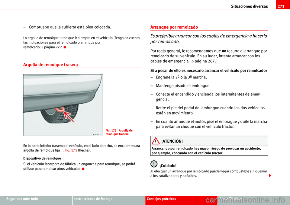 Seat Alhambra 2006  Manual de instrucciones (in Spanish) Situaciones diversas271
Seguridad ante todoInstrucciones de ManejoConsejos prácticosDatos Técnicos
– Compruebe que la cubierta está bien colocada.
La argolla de remolque tiene que ir siempre en e
