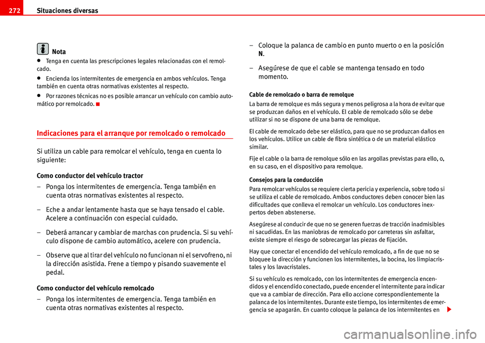 Seat Alhambra 2006  Manual de instrucciones (in Spanish) Situaciones diversas 272
Nota
•Tenga en cuenta las prescripciones legales relacionadas con el remol-
cado.
•Encienda los intermitentes de emergencia en ambos vehículos. Tenga 
también en cuenta 