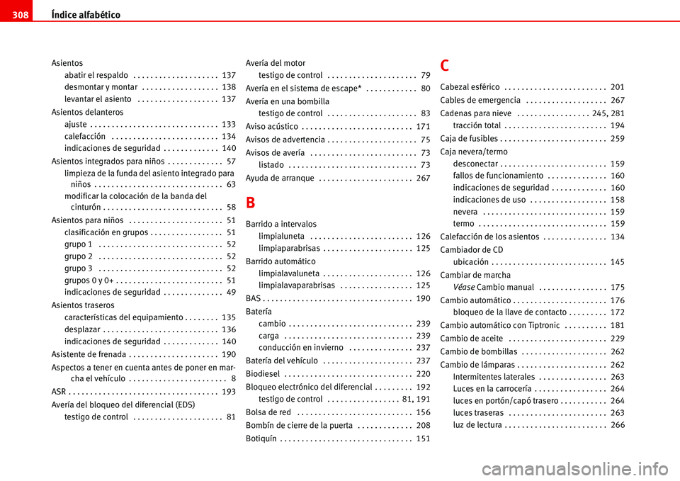 Seat Alhambra 2006  Manual de instrucciones (in Spanish) Índice alfabético 308
Asientos
abatir el respaldo  . . . . . . . . . . . . . . . . . . . .  137
desmontar y montar  . . . . . . . . . . . . . . . . . .  138
levantar el asiento  . . . . . . . . . . 