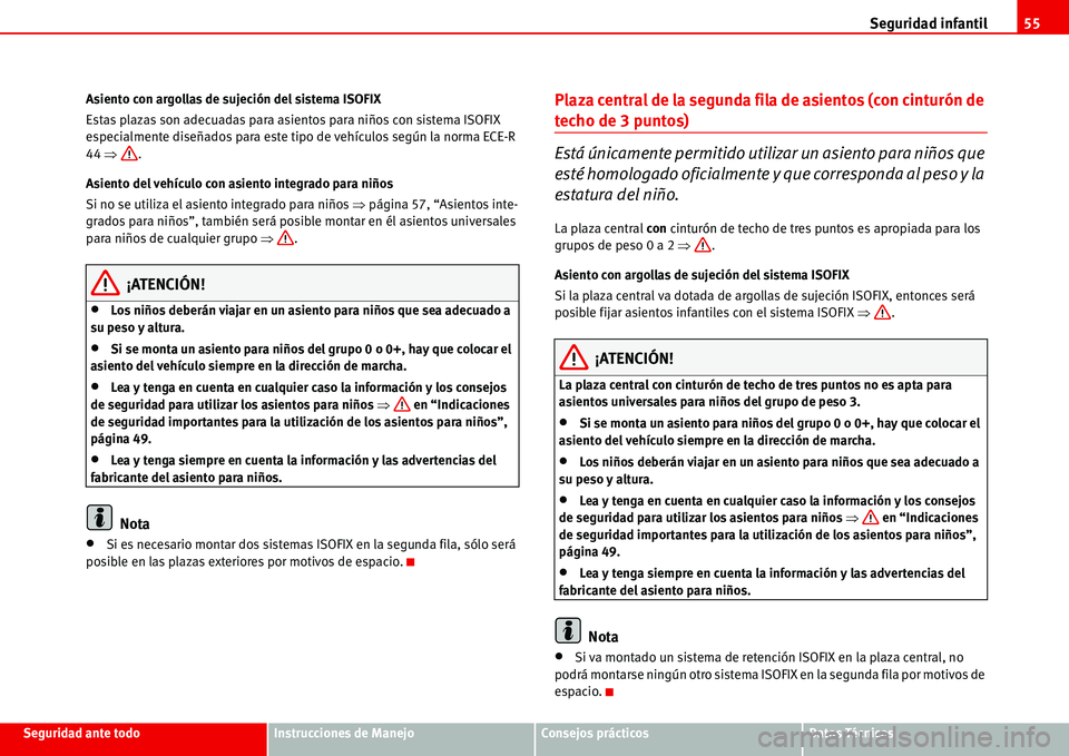 Seat Alhambra 2006 Manual de instrucciones (in Spanish) Seguridad infantil55
Seguridad ante todoInstrucciones de ManejoConsejos prácticosDatos Técnicos Asiento con argollas de sujeción del sistema ISOFIX
Estas plazas son adecuadas para asientos para ni Seat Alhambra 2006 Manual de instrucciones (in Spanish) Seguridad infantil55
Seguridad ante todoInstrucciones de ManejoConsejos prácticosDatos Técnicos Asiento con argollas de sujeción del sistema ISOFIX
Estas plazas son adecuadas para asientos para ni