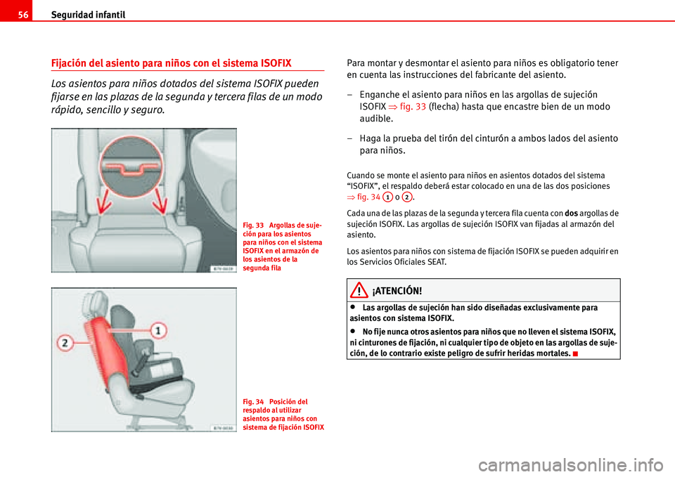 Seat Alhambra 2006 Manual de instrucciones (in Spanish) Seguridad infantil 56
Fijación del asiento para niños con el sistema ISOFIX
Los asientos para niños dotados del sistema ISOFIX pueden
fijarse en las plazas de la segunda y tercera filas de un modo Seat Alhambra 2006 Manual de instrucciones (in Spanish) Seguridad infantil 56
Fijación del asiento para niños con el sistema ISOFIX
Los asientos para niños dotados del sistema ISOFIX pueden
fijarse en las plazas de la segunda y tercera filas de un modo