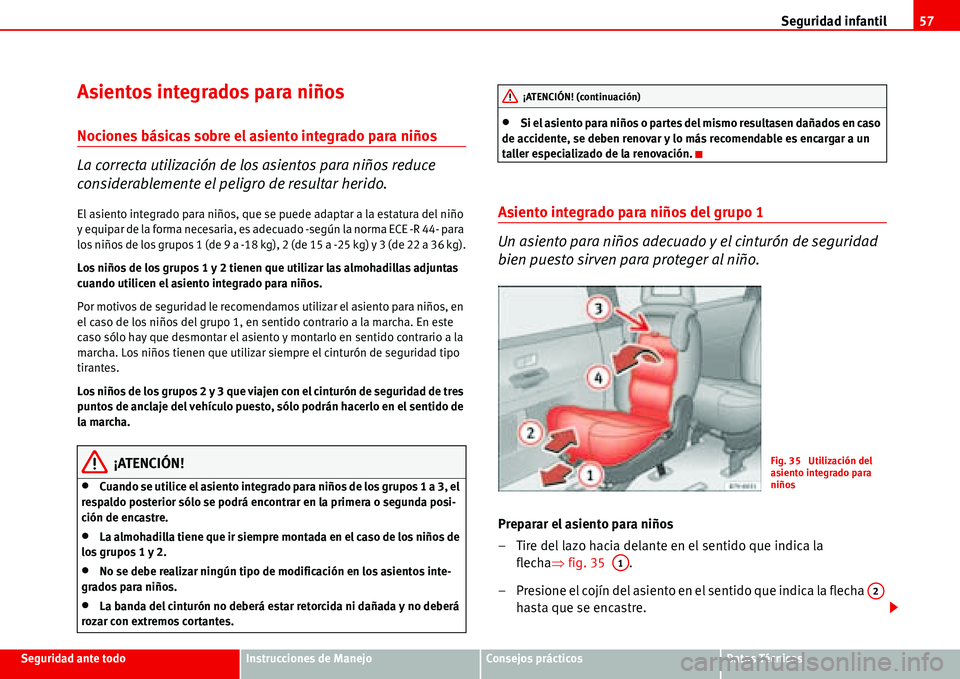 Seat Alhambra 2006 Manual de instrucciones (in Spanish) Seguridad infantil57
Seguridad ante todoInstrucciones de ManejoConsejos prácticosDatos Técnicos
Asientos integrados para niños
Nociones básicas sobre el asiento integrado para niños
La correcta u Seat Alhambra 2006 Manual de instrucciones (in Spanish) Seguridad infantil57
Seguridad ante todoInstrucciones de ManejoConsejos prácticosDatos Técnicos
Asientos integrados para niños
Nociones básicas sobre el asiento integrado para niños
La correcta u