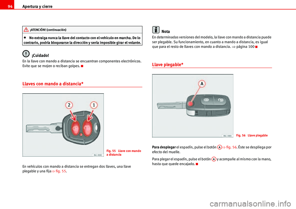 Seat Alhambra 2006  Manual de instrucciones (in Spanish) Apertura y cierre 94
•No extraiga nunca la llave del contacto con el vehículo en marcha. De lo 
contrario, podría bloquearse la dirección y sería imposible girar el volante.
¡Cuidado!
En la lla