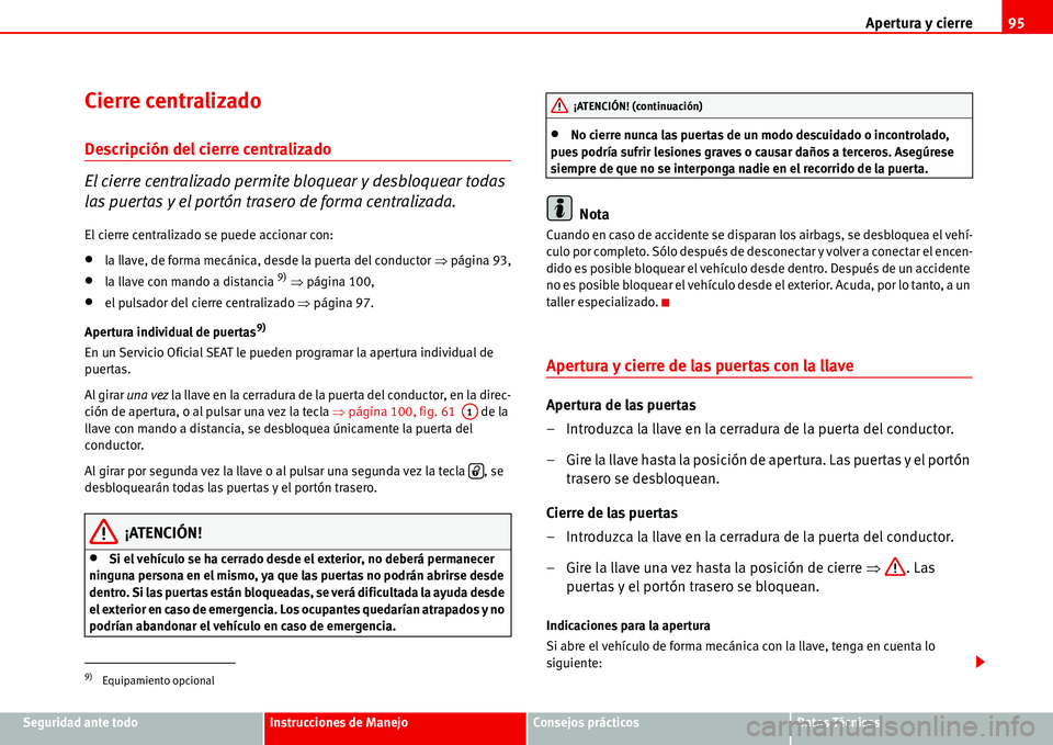 Seat Alhambra 2006  Manual de instrucciones (in Spanish) Apertura y cierre95
Seguridad ante todoInstrucciones de ManejoConsejos prácticosDatos Técnicos
Cierre centralizado 
Descripción del cierre centralizado
El cierre centralizado permite bloquear y des