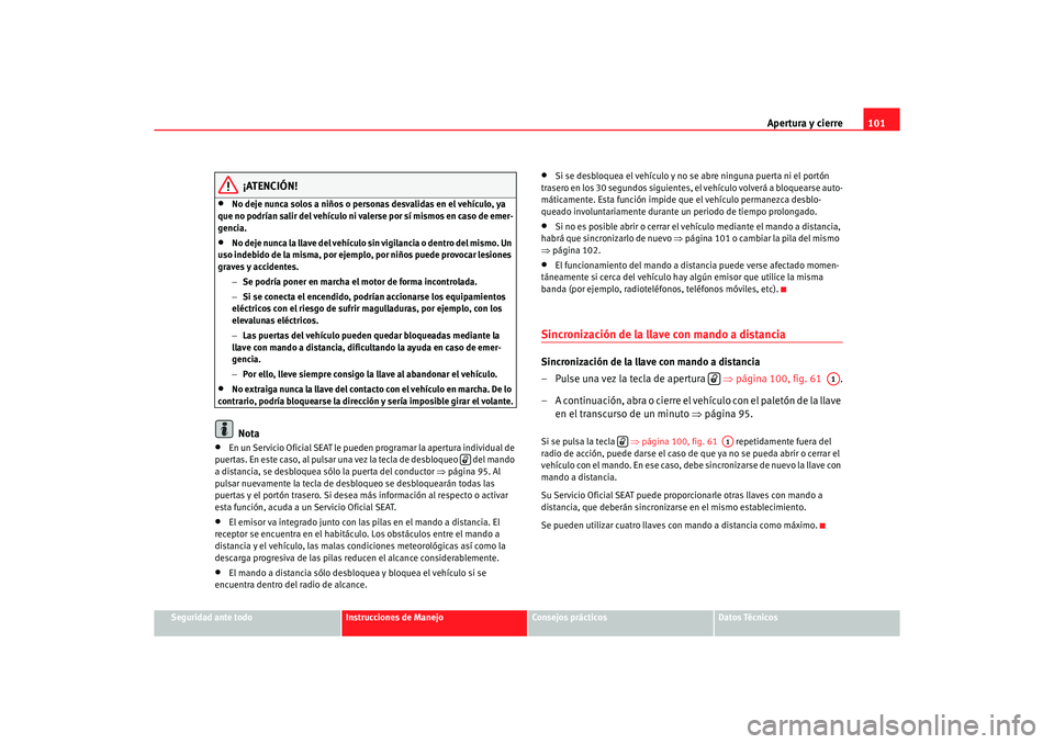 Seat Alhambra 2005  Manual de instrucciones (in Spanish) Apertura y cierre101
Seguridad ante todo
Instrucciones de Manejo
Consejos prácticos
Datos Técnicos
¡ATENCIÓN!
•
No deje nunca solos a niños o person as desvalidas en el vehículo, ya 
que no po