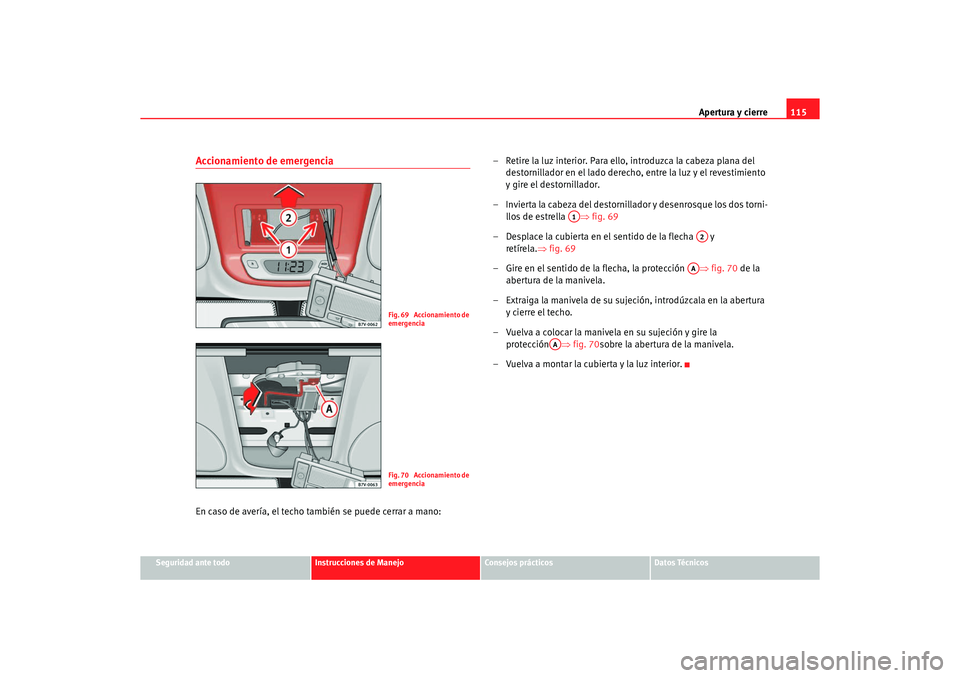 Seat Alhambra 2005  Manual de instrucciones (in Spanish) Apertura y cierre115
Seguridad ante todo
Instrucciones de Manejo
Consejos prácticos
Datos Técnicos
Accionamiento de emergenciaEn caso de avería, el techo también se puede cerrar a mano: – Retire