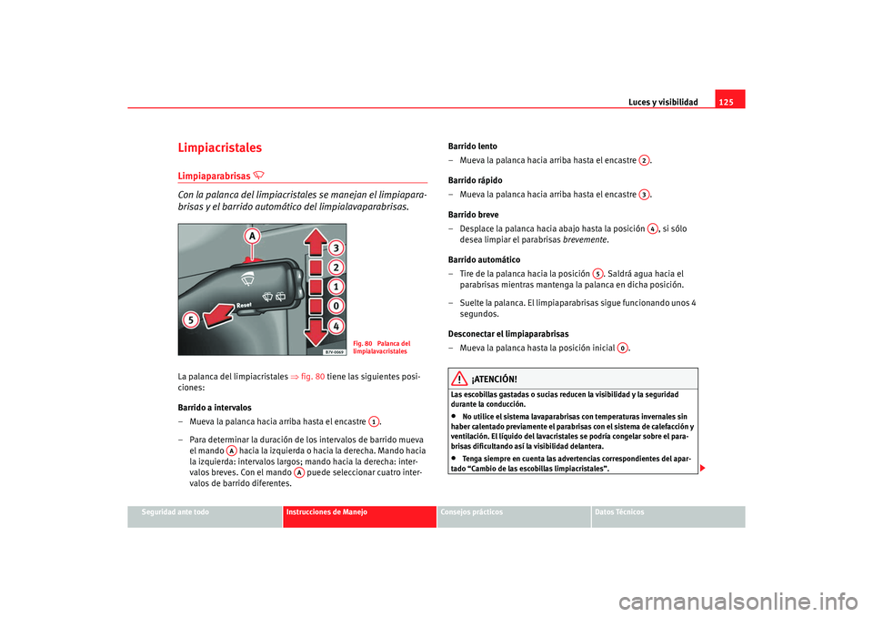 Seat Alhambra 2005  Manual de instrucciones (in Spanish) Luces y visibilidad125
Seguridad ante todo
Instrucciones de Manejo
Consejos prácticos
Datos Técnicos
LimpiacristalesLimpiaparabrisas 

 
Con la palanca del limpiacrista les se manejan el limpiapa