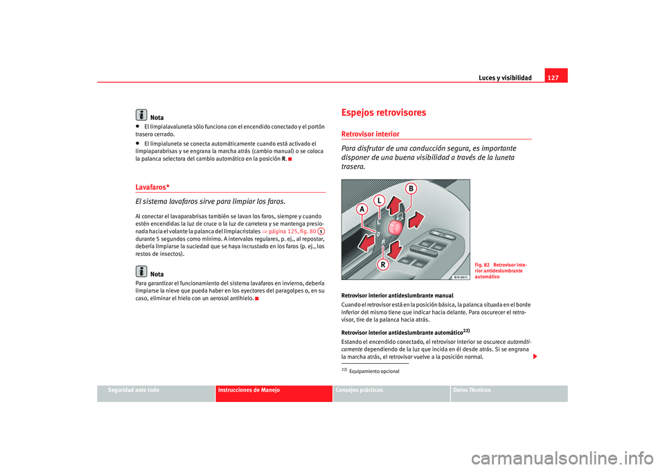 Seat Alhambra 2005  Manual de instrucciones (in Spanish) Luces y visibilidad127
Seguridad ante todo
Instrucciones de Manejo
Consejos prácticos
Datos Técnicos
Nota
•
El limpialavaluneta sólo funciona con el encendido conectado y el portón 
trasero cerr
