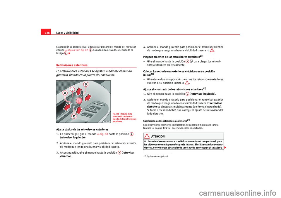 Seat Alhambra 2005  Manual de instrucciones (in Spanish) Luces y visibilidad
128Esta función se puede activar y desactivar pulsando el mando del retrovisor 
interior  ⇒página 127, fig. 82   . Cuando está activada, se enciende el 
testigo .Retrovisores 