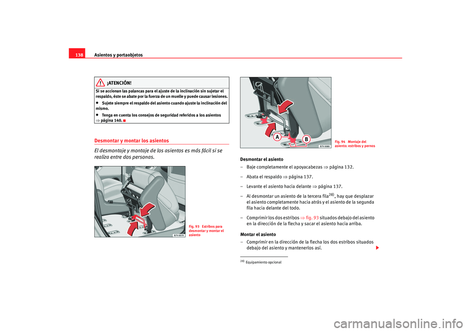 Seat Alhambra 2005 Manual de instrucciones (in Spanish) Asientos y portaobjetos
138
¡ATENCIÓN!
Si se accionan las palancas para el ajuste de la inclinación sin sujetar el
respaldo, éste se abate por la fuerza de un muelle y puede causar lesiones.•
S Seat Alhambra 2005 Manual de instrucciones (in Spanish) Asientos y portaobjetos
138
¡ATENCIÓN!
Si se accionan las palancas para el ajuste de la inclinación sin sujetar el
respaldo, éste se abate por la fuerza de un muelle y puede causar lesiones.•
S