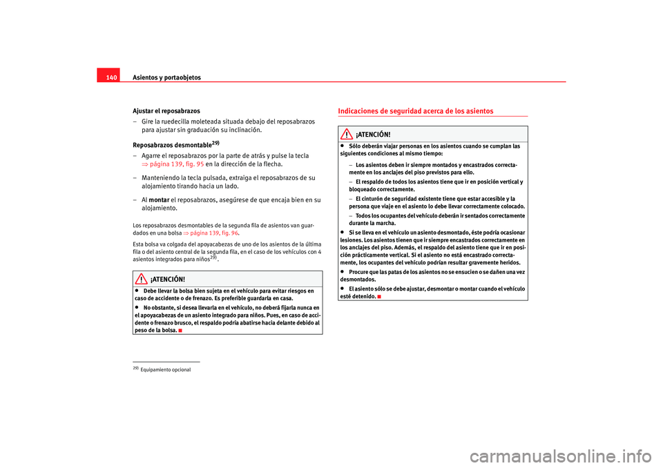 Seat Alhambra 2005 Manual de instrucciones (in Spanish) Asientos y portaobjetos
140
Ajustar el reposabrazos
– Gire la ruedecilla moleteada situada debajo del reposabrazos para ajustar sin graduación su inclinación.
Reposabrazos desmontable
29)
– Agar Seat Alhambra 2005 Manual de instrucciones (in Spanish) Asientos y portaobjetos
140
Ajustar el reposabrazos
– Gire la ruedecilla moleteada situada debajo del reposabrazos para ajustar sin graduación su inclinación.
Reposabrazos desmontable
29)
– Agar