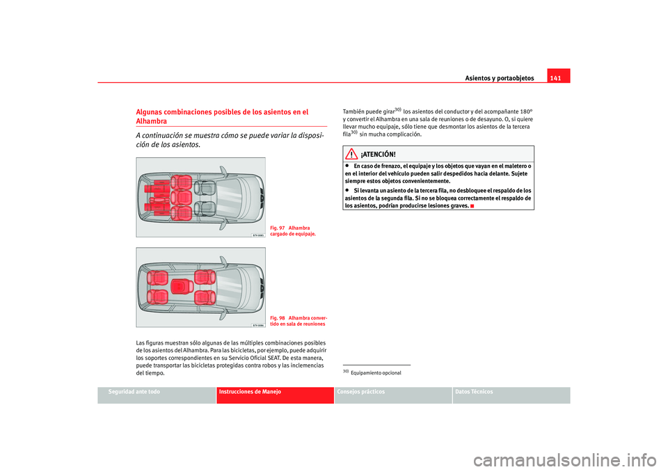 Seat Alhambra 2005 Manual de instrucciones (in Spanish) Asientos y portaobjetos141
Seguridad ante todo
Instrucciones de Manejo
Consejos prácticos
Datos Técnicos
Algunas combinaciones posibles de los asientos en el Alhambra
A continuación se muestra cóm Seat Alhambra 2005 Manual de instrucciones (in Spanish) Asientos y portaobjetos141
Seguridad ante todo
Instrucciones de Manejo
Consejos prácticos
Datos Técnicos
Algunas combinaciones posibles de los asientos en el Alhambra
A continuación se muestra cóm