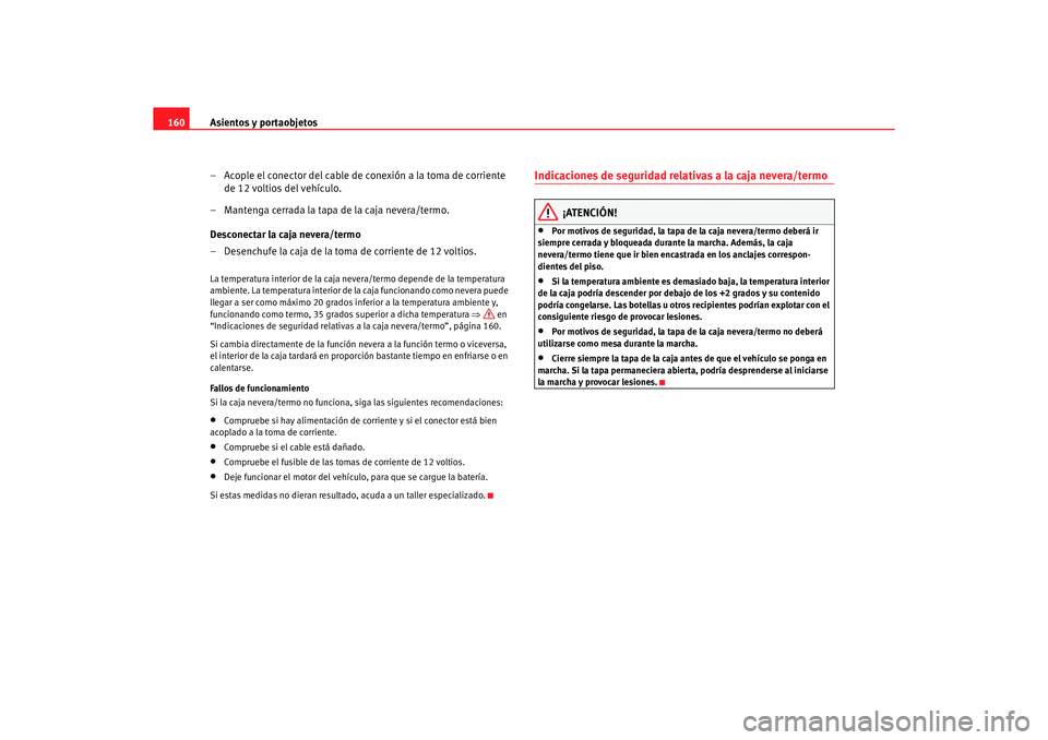 Seat Alhambra 2005 Manual de instrucciones (in Spanish) Asientos y portaobjetos
160
– Acople el conector del cable de conexión a la toma de corriente de 12 voltios del vehículo.
– Mantenga cerrada la tapa de la caja nevera/termo.
Desconectar la caja Seat Alhambra 2005 Manual de instrucciones (in Spanish) Asientos y portaobjetos
160
– Acople el conector del cable de conexión a la toma de corriente de 12 voltios del vehículo.
– Mantenga cerrada la tapa de la caja nevera/termo.
Desconectar la caja
