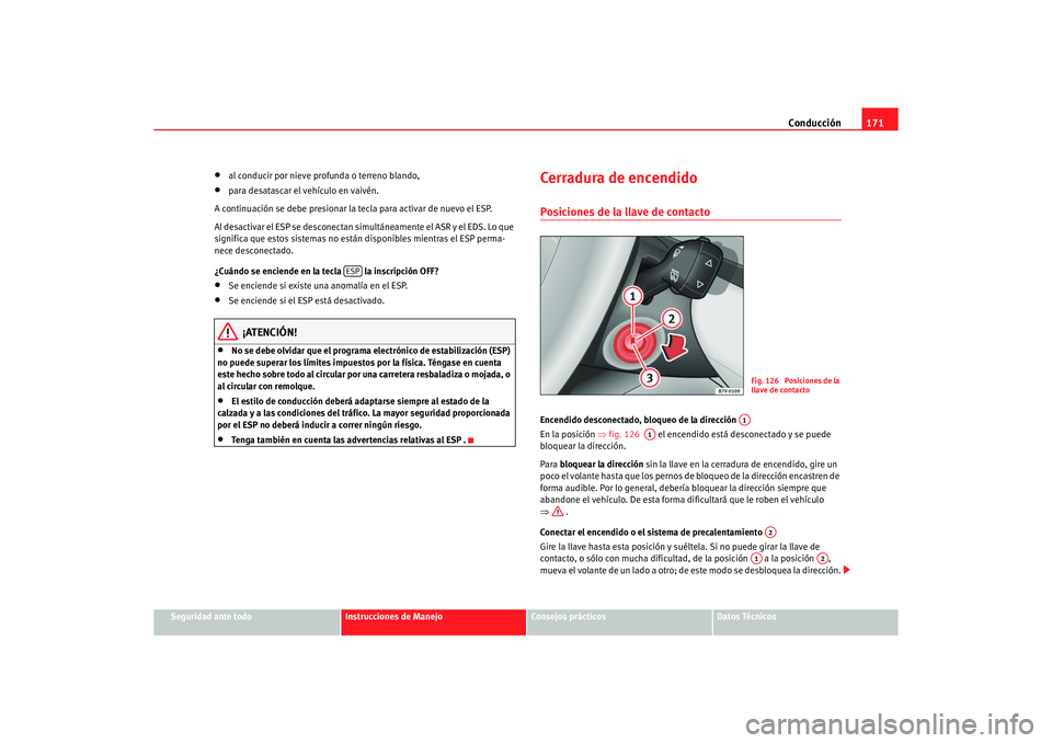 Seat Alhambra 2005  Manual de instrucciones (in Spanish) Conducción171
Seguridad ante todo
Instrucciones de Manejo
Consejos prácticos
Datos Técnicos
•
al conducir por nieve profunda o terreno blando,
•
para desatascar el vehículo en vaivén.
A conti