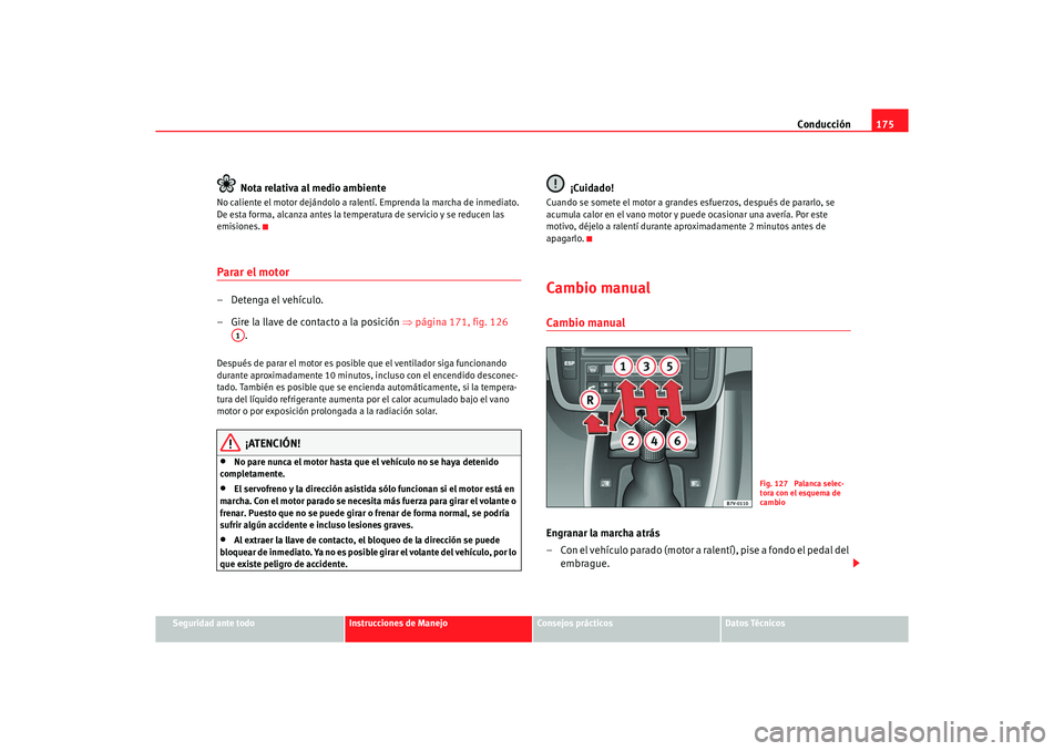 Seat Alhambra 2005  Manual de instrucciones (in Spanish) Conducción175
Seguridad ante todo
Instrucciones de Manejo
Consejos prácticos
Datos Técnicos
Nota relativa al medio ambiente
No caliente el motor dejándolo a ralentí. Emprenda la marcha de inmedia