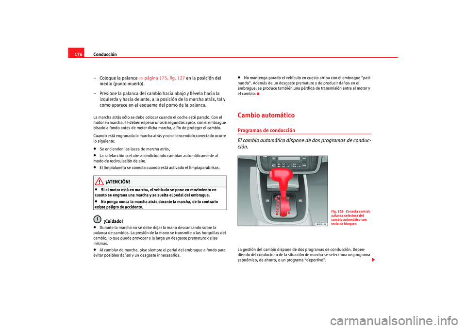Seat Alhambra 2005  Manual de instrucciones (in Spanish) Conducción
176
– Coloque la palanca  ⇒página 175, fig. 127  en la posición del 
medio (punto muerto).
– Presione la palanca del cambio hacia abajo y llévela hacia la  izquierda y hacia delan