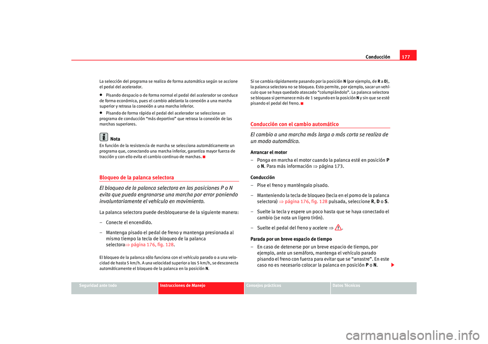 Seat Alhambra 2005  Manual de instrucciones (in Spanish) Conducción177
Seguridad ante todo
Instrucciones de Manejo
Consejos prácticos
Datos Técnicos
La selección del programa se realiza 
de forma automática según se accione 
el pedal del acelerador.
