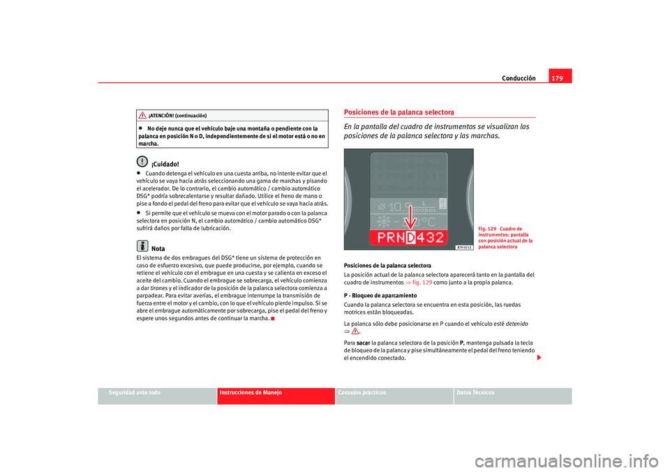 Seat Alhambra 2005  Manual de instrucciones (in Spanish) Conducción179
Seguridad ante todo
Instrucciones de Manejo
Consejos prácticos
Datos Técnicos
•
No deje nunca que el vehículo baje una montaña o pendiente con la 
palanca en posición N o D, inde