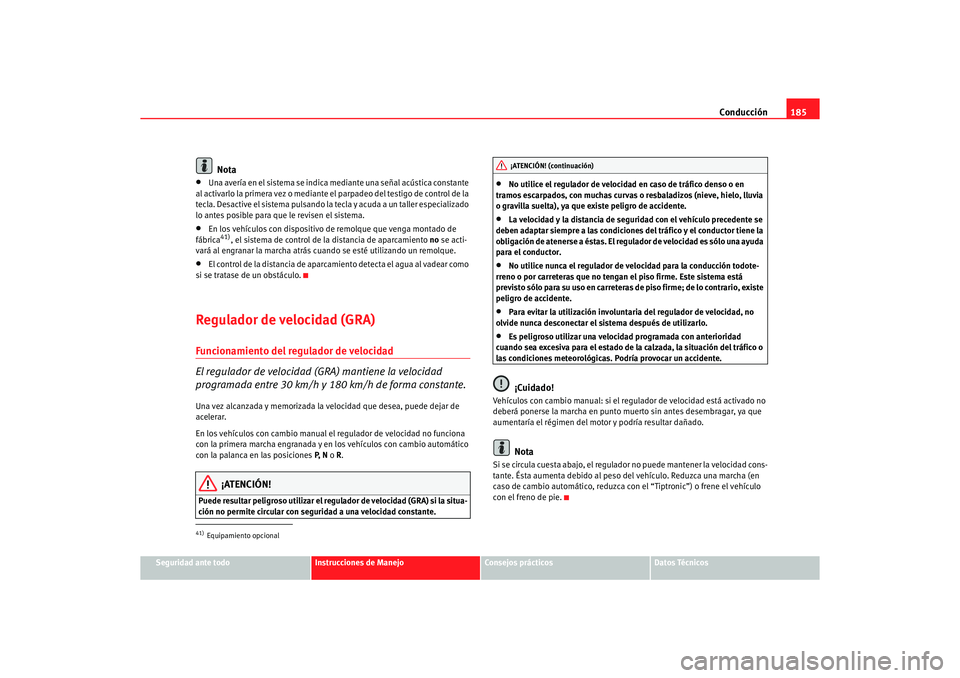 Seat Alhambra 2005  Manual de instrucciones (in Spanish) Conducción185
Seguridad ante todo
Instrucciones de Manejo
Consejos prácticos
Datos Técnicos
Nota
•
Una avería en el sistema se indica mediante una señal acústica constante 
al activarlo la pri