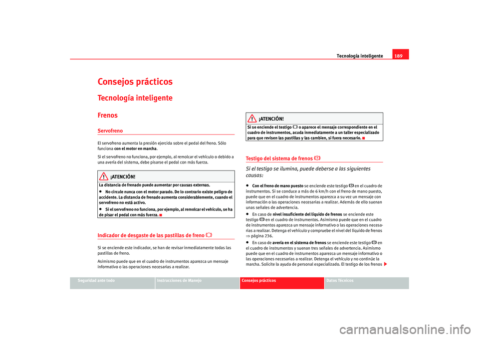 Seat Alhambra 2005  Manual de instrucciones (in Spanish) Tecnología inteligente189
Seguridad ante todo
Instrucciones de Manejo
Consejos prácticos
Datos Técnicos
Consejos prácticosTecnología inteligenteFrenosServofrenoEl servofreno aumenta la presión e