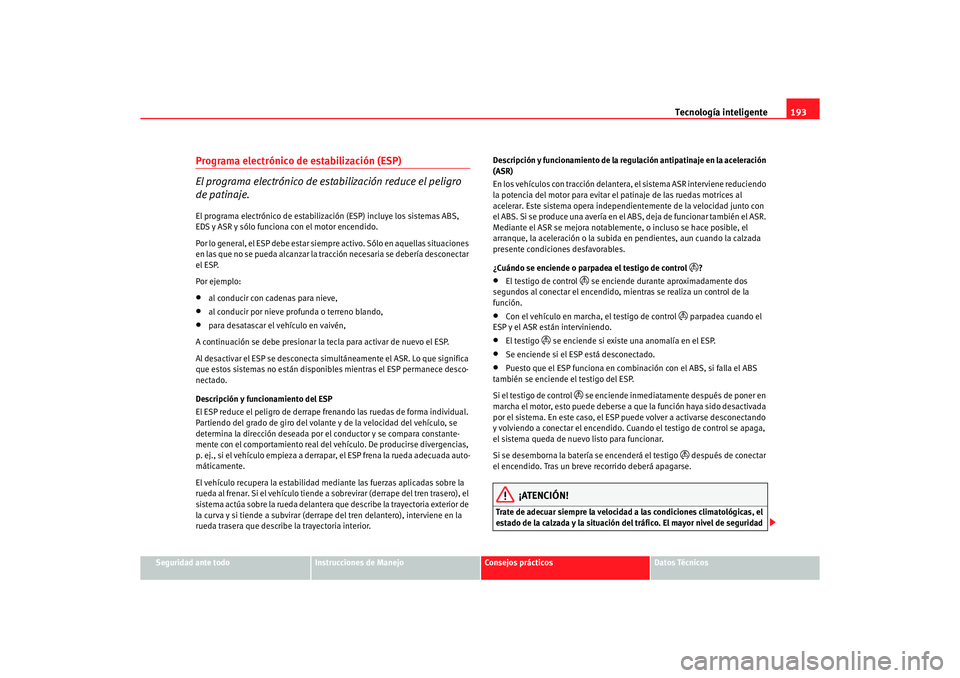 Seat Alhambra 2005  Manual de instrucciones (in Spanish) Tecnología inteligente193
Seguridad ante todo
Instrucciones de Manejo
Consejos prácticos
Datos Técnicos
Programa electrónico de estabilización (ESP)
El programa electrónico de esta bilización r