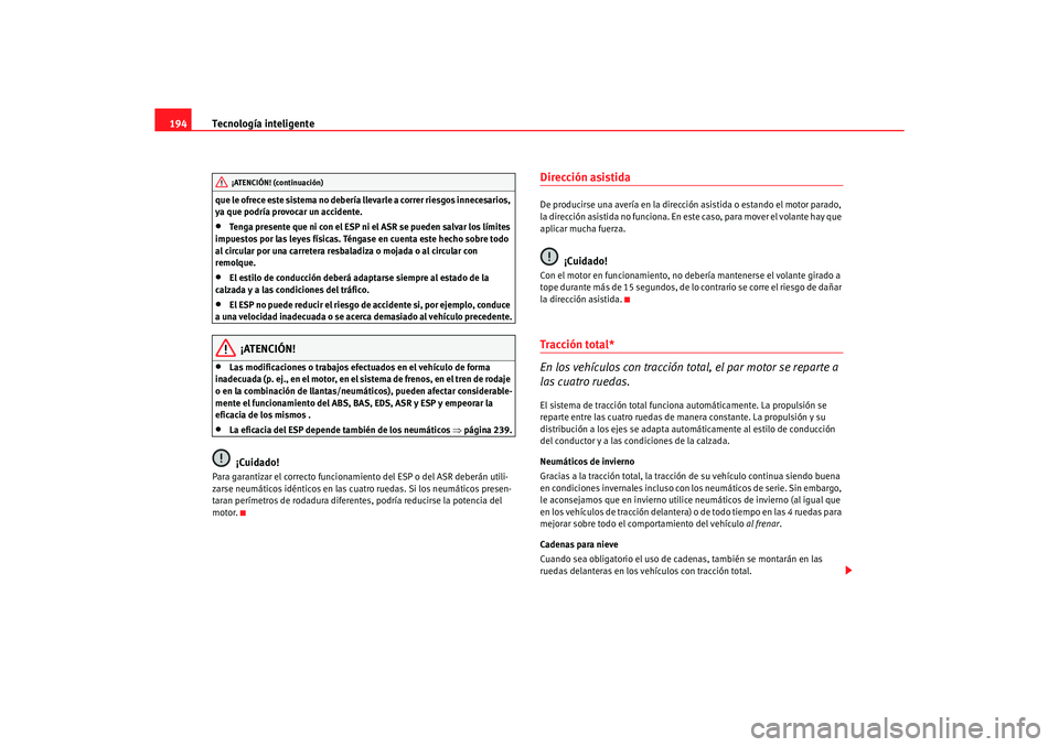 Seat Alhambra 2005  Manual de instrucciones (in Spanish) Tecnología inteligente
194que le ofrece este sistema no debería llevarle a correr riesgos innecesarios, 
ya que podría provocar un accidente.•
Tenga presente que ni con el ESP ni el ASR se pueden