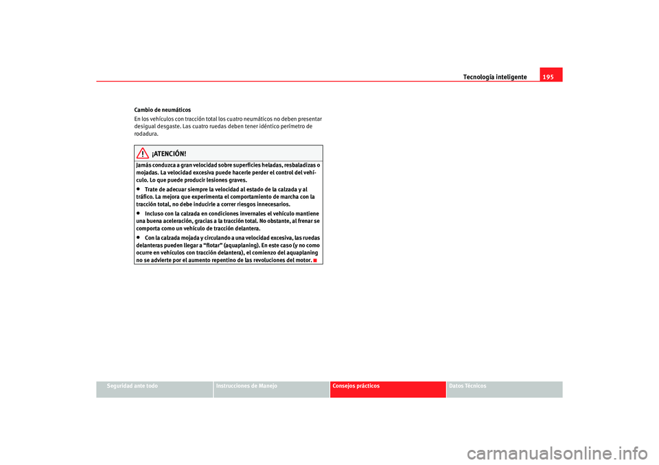 Seat Alhambra 2005  Manual de instrucciones (in Spanish) Tecnología inteligente195
Seguridad ante todo
Instrucciones de Manejo
Consejos prácticos
Datos Técnicos
Cambio de neumáticos
En los vehículos con tracción total los 
cuatro neumáticos no deben 