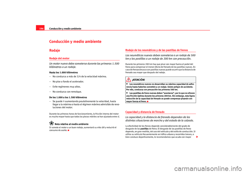 Seat Alhambra 2005  Manual de instrucciones (in Spanish) Conducción y medio ambiente
196Conducción y medio ambienteRodajeRodaje del motor
Un motor nuevo debe someterse durante los primeros 1.500 
kilómetros a un rodaje.Hasta los 1.000 kilómetros
– No 